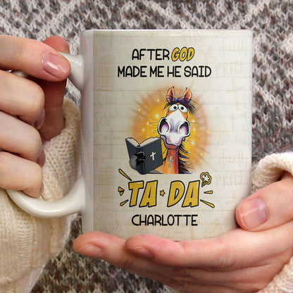 After God Made Me He Said TADA - Awesome White Ceramic Mug CCMNAHN1006B
