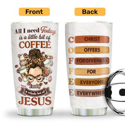 All I Need Today Is A Little Bit Of Coffee And A Whole Lot Of Jesus | Personalized Stainless Steel Tumbler JSSSTPHA1438D