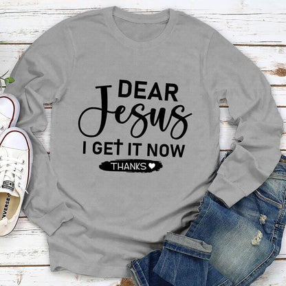 Awesome Unisex Long Sleeve - Dear Jesus. I Get It Now HHN348