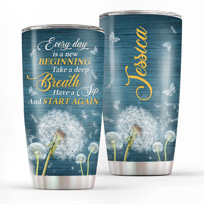 Every Day Is A New Beginning - Pretty Personalized Dandelion Stainless Steel Tumbler 20oz NUA157