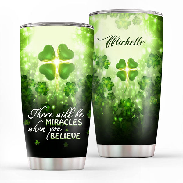 There Will Be Miracles When You Believe - Lucky Personalized Four-Leaf Clover Stainless Steel Tumbler 20oz HM203